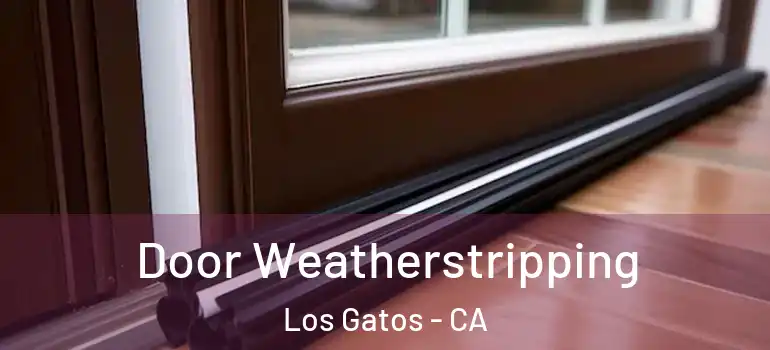  Door Weatherstripping Los Gatos - CA