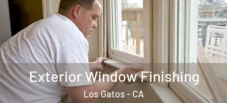  Exterior Window Finishing Los Gatos - CA