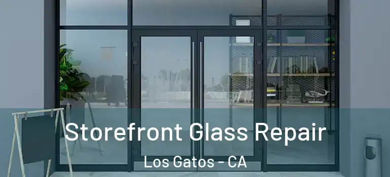  Storefront Glass Repair Los Gatos - CA