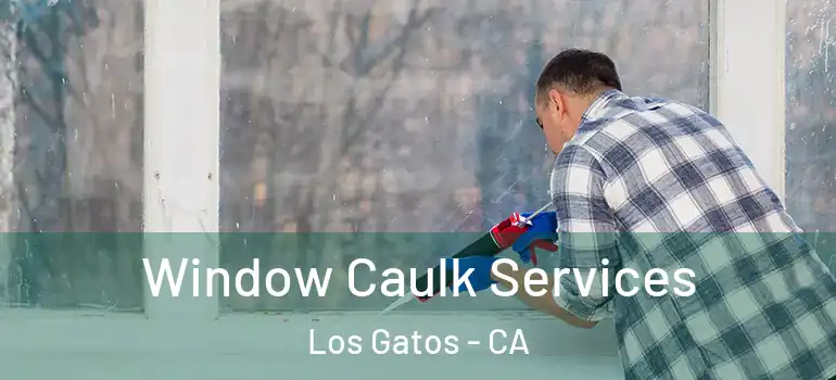  Window Caulk Services Los Gatos - CA
